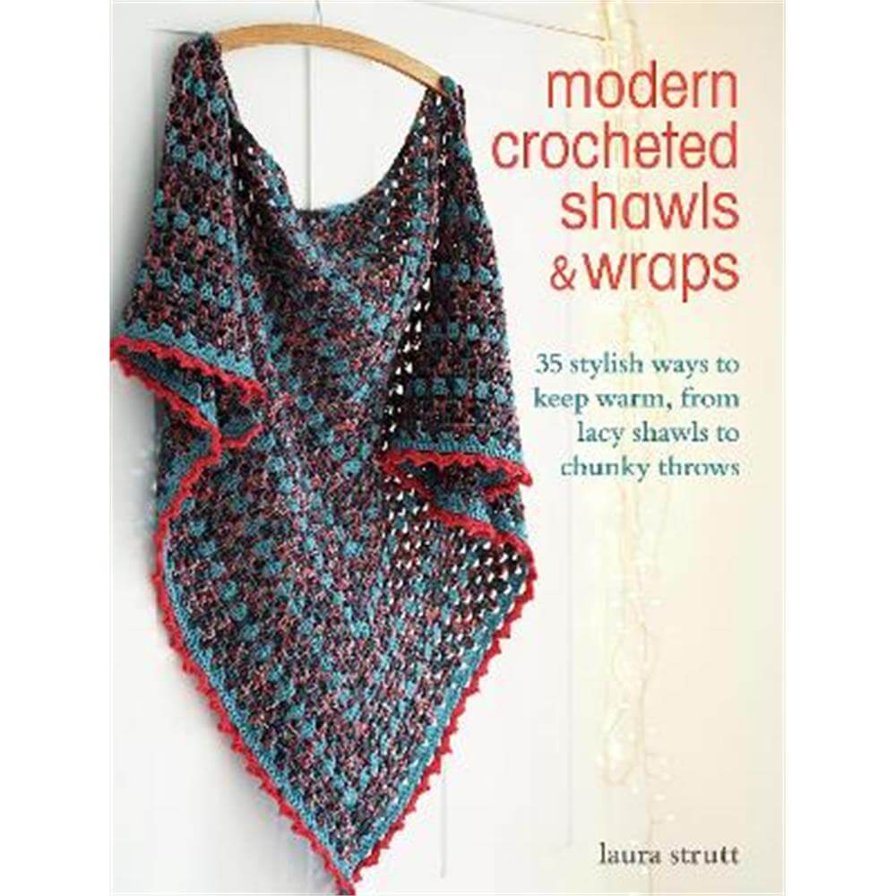 Modern Crocheted Shawls and Wraps: 35 Stylish Ways to Keep Warm, from Lacy Shawls to Chunky Throws (Paperback) - Laura Strutt